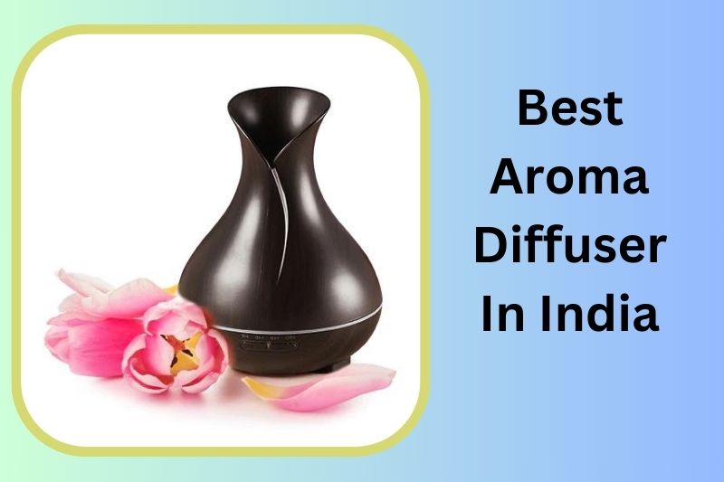Find the Best Aroma Diffuser in India: A Buyer’s Guide